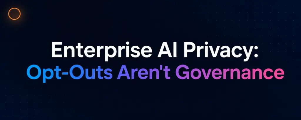 Enterprise AI Privacy Opt-Outs Aren't Governance